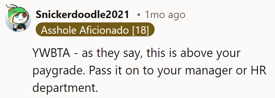 YWBTA—this is above their paygrade. Pass it to HR; let them handle it.