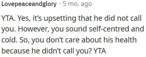 While it's disappointing that he didn't call, OP comes across as self-centered and unsympathetic.