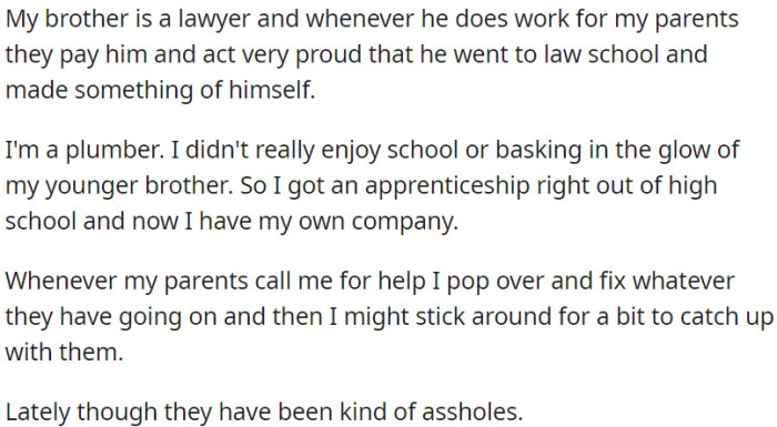 OP has a brother who is a lawyer, who receives recognition and payment from their parents for his work, while OP is a plumber who chose a different path and now owns his own business