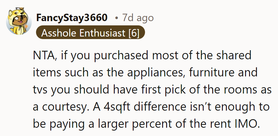 NTA—They bought most shared items, so they deserve first pick. A 4 sqft difference isn’t worth more rent.