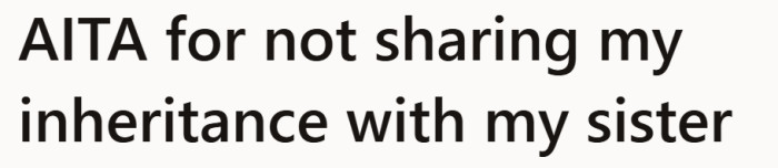 With family tensions already high, he asks if keeping the inheritance to himself crosses a line.