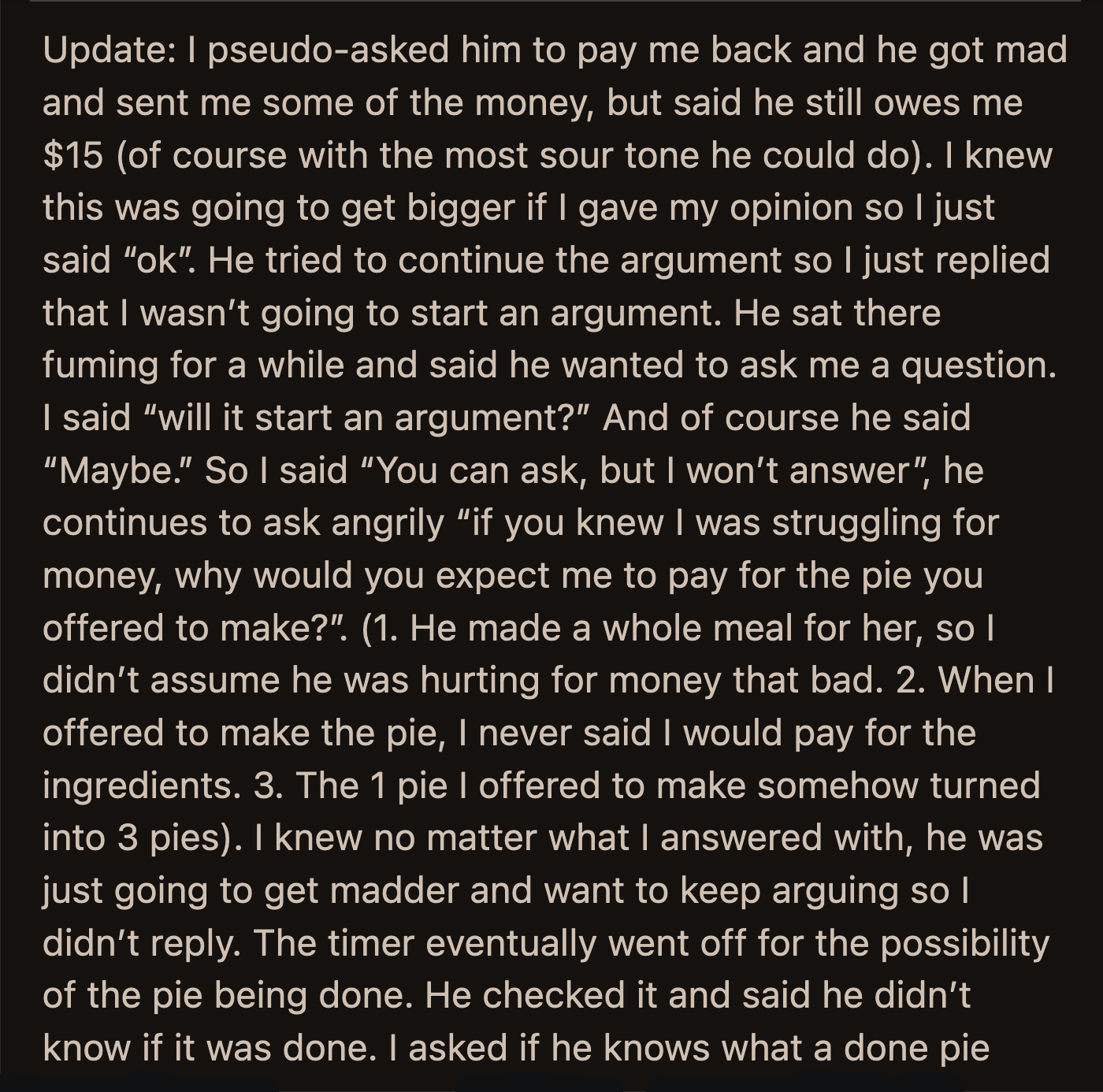 OP shared an update. Her husband reluctantly paid her back some of the money she spent on the pie. They kept their resentments to themselves to avoid a confrontation, but it was tense.