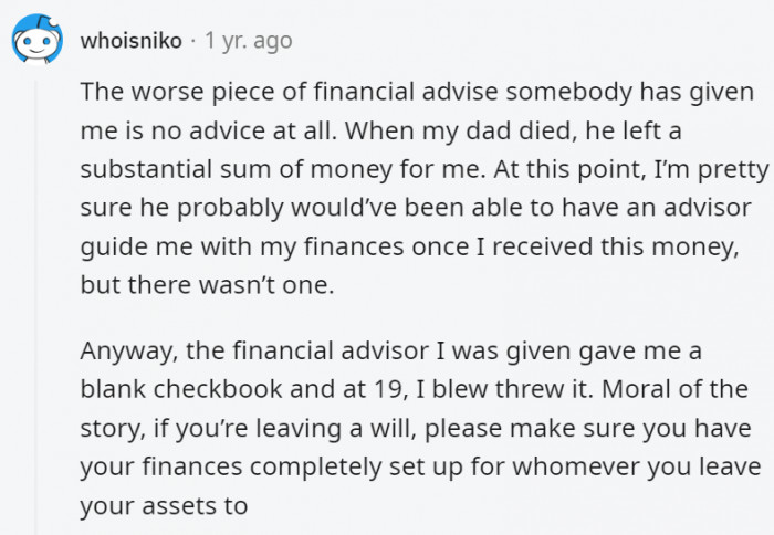 17. Or at least ensure you teach the person you're leaving it to be financially responsible