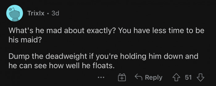 The boyfriend wants a maid, not a partner.