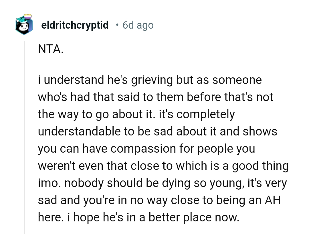 It's completely understandable to be sad about someone's death