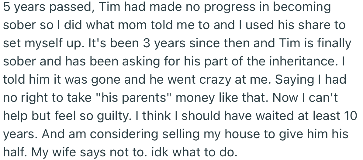 Five years passed and OP went ahead to use Tim’s part of the inheritance. Now, Tim is sober and wants his money back