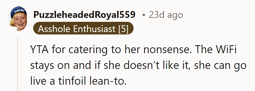 Keep the Wi-Fi on; if she objects, she can relocate to her tinfoil lean-to.