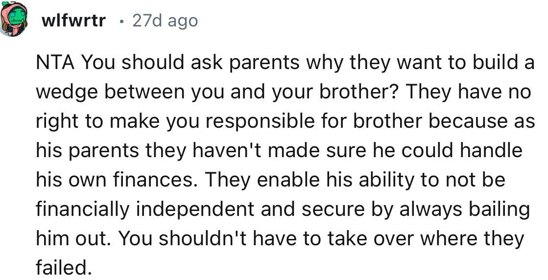 “They enable his ability to not be financially independent and secure by always bailing him out. You shouldn't have to take over where they failed.”