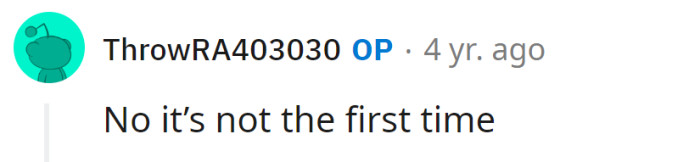 The OP responded that it wasn't the first time