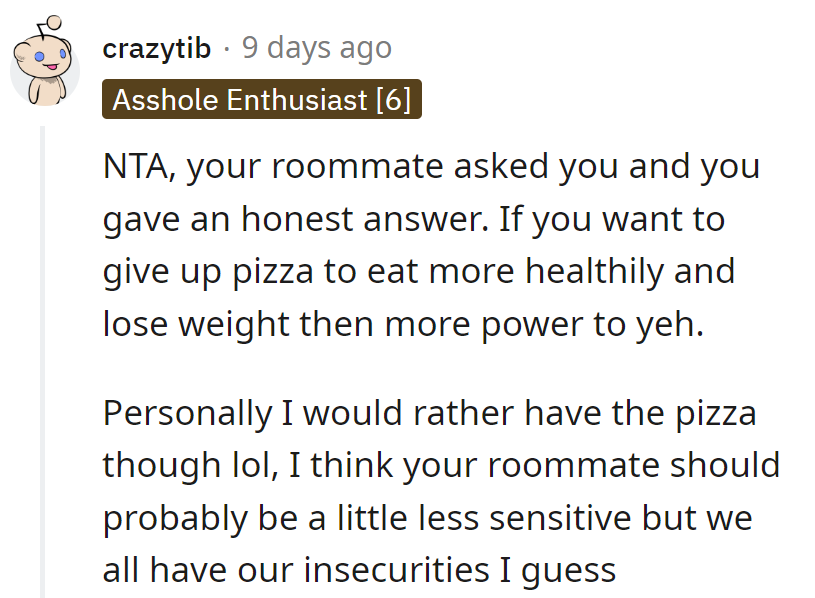 OP served up honesty, not pizza. Roommate's gotta loosen up, or just loosen their belt!