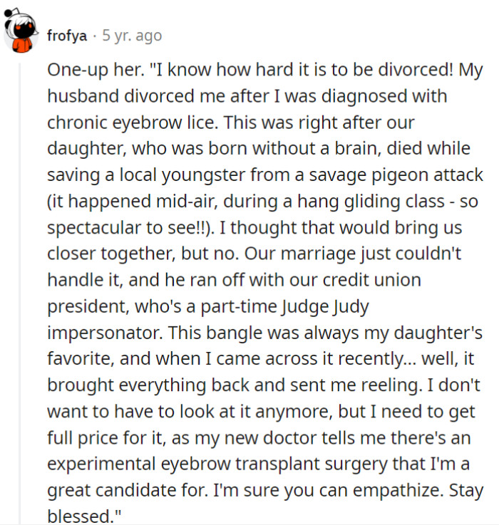 One-up her with everything, OP! Would be fun.