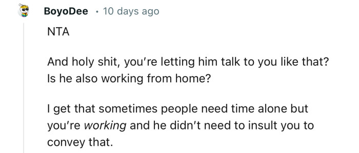 “I Get That Sometimes People Need Time Alone, But You’re Working and He Didn’t Need to Insult You to Convey That.”