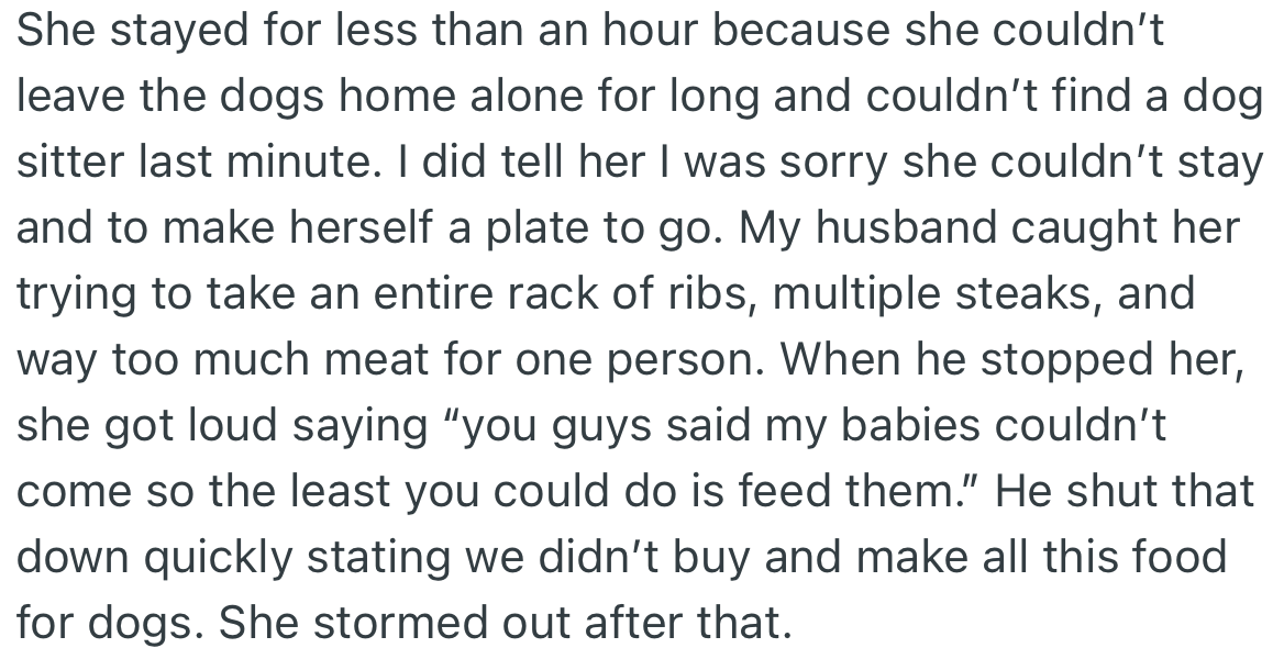 OP’s sister did not stay long and, on leaving, decided to take a lot of food for her dogs. When caught and questioned by her BIL, OP’s sister threw a tantrum and stormed out.