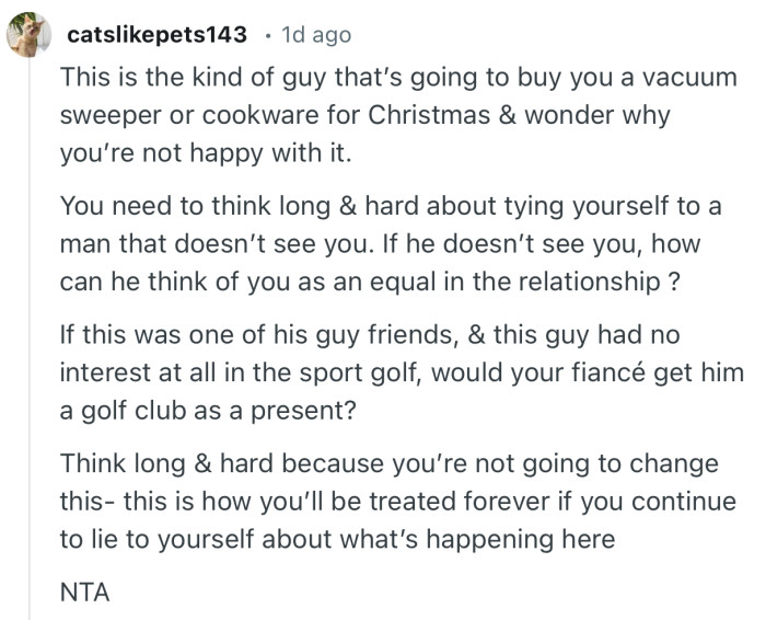 “This is the kind of guy that’s going to buy you a vacuum sweeper or cookware for Christmas and wonder why you’re not happy with it.”