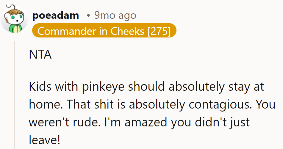 Pink eye is contagious; staying home is common sense, not rudeness. Admirable restraint not to make a swift exit!