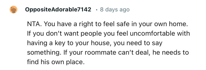 “NTA. You have a right to feel safe in your own home.”