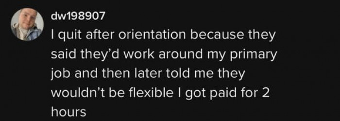 People stated how they quit the job soon after starting for various reasons, including this one.