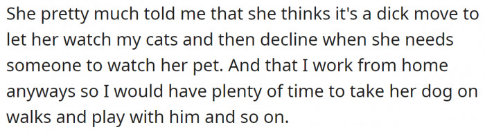The neighbor was clearly mad at her for refusing to watch her pet.
