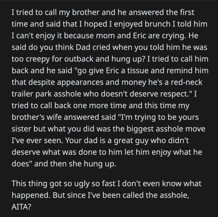 OP called their brother and continued their argument. Their brother basically accused OP of siding with their mom and her affair partner. OP was also put in their place for shaming their dad into staying home when he is still hurting from the betrayal.