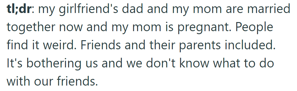 TL;DR: Girlfriend's dad and his mom married; she's pregnant. People find it weird, including friends—and it's bothering them.