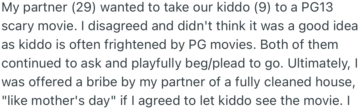 OP’s partner wanted to take their son to watch a scary movie, which she refused. However, her partner promised to clean the house if she allowed them to go, so she agreed.