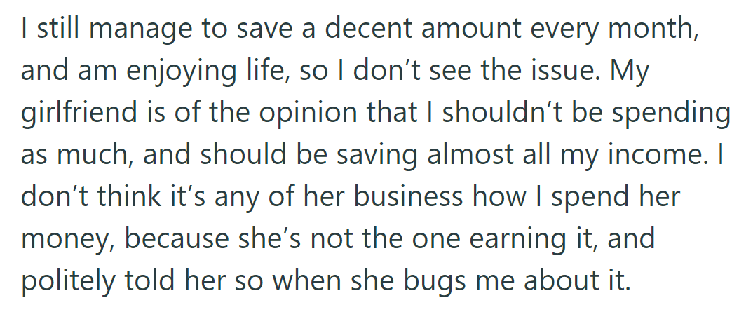 Girlfriend wants OP to save more, but he insists it's his money to spend as he pleases and politely tells her so.