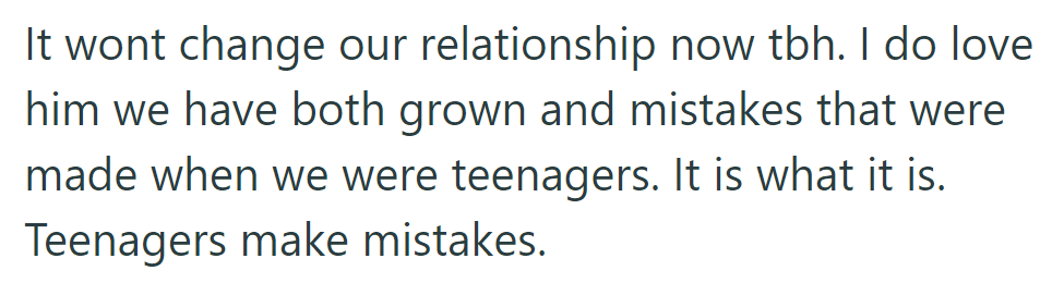 It won't change their relationship now. OP loves him, and both have grown since their teenage mistakes.