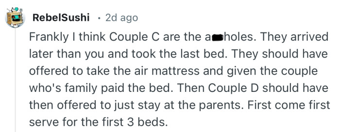 “Frankly I think Couple C are the a**holes. They arrived later than you and took the last bed.”