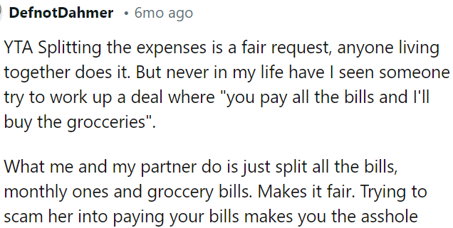 Expecting one person to cover bills while the other only buys groceries is unfair and makes OP the as*hole.