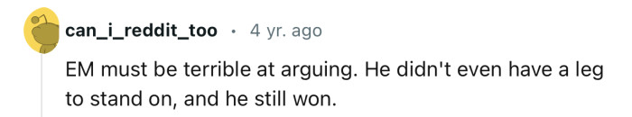 “He didn't even have a leg to stand on, and he still won.”