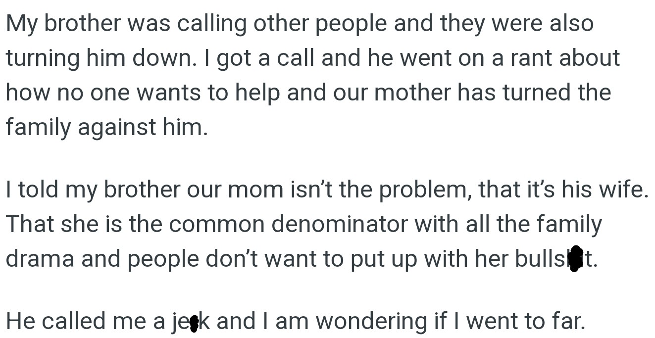 After OP's brother's requests were repeatedly rejected, he blamed his mother for the rift, but OP pointed out that his wife's behavior was the real issue.