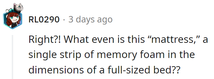 Is it a mattress or a memory foam runway? Either way, it's not what dreams are made of!