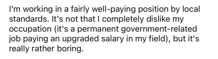 He explained that he doesn't dislike his job, but it can be boring.