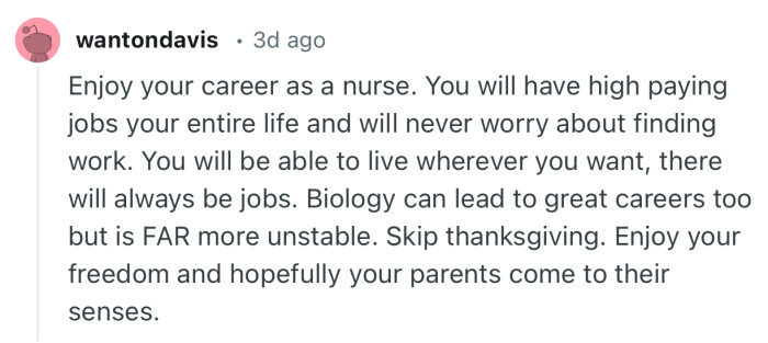 “Skip thanksgiving. Enjoy your freedom and hopefully your parents come to their senses.”