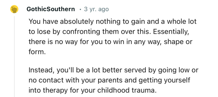 “You'll be a lot better served by going low or no contact with your parents and getting yourself into therapy.”