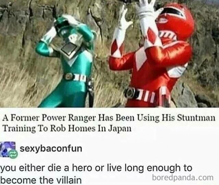 25. Die a hero or live long enough to become a villain