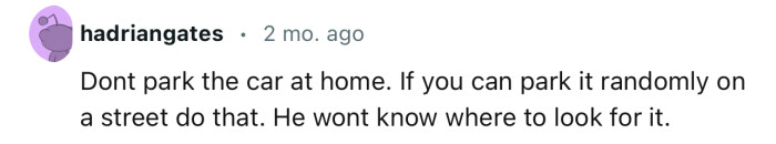 OP might need to start parking their car away from home