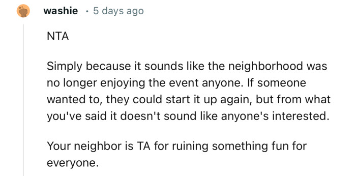 “NTA. Simply because it sounds like the neighborhood was no longer enjoying the event anymore.”