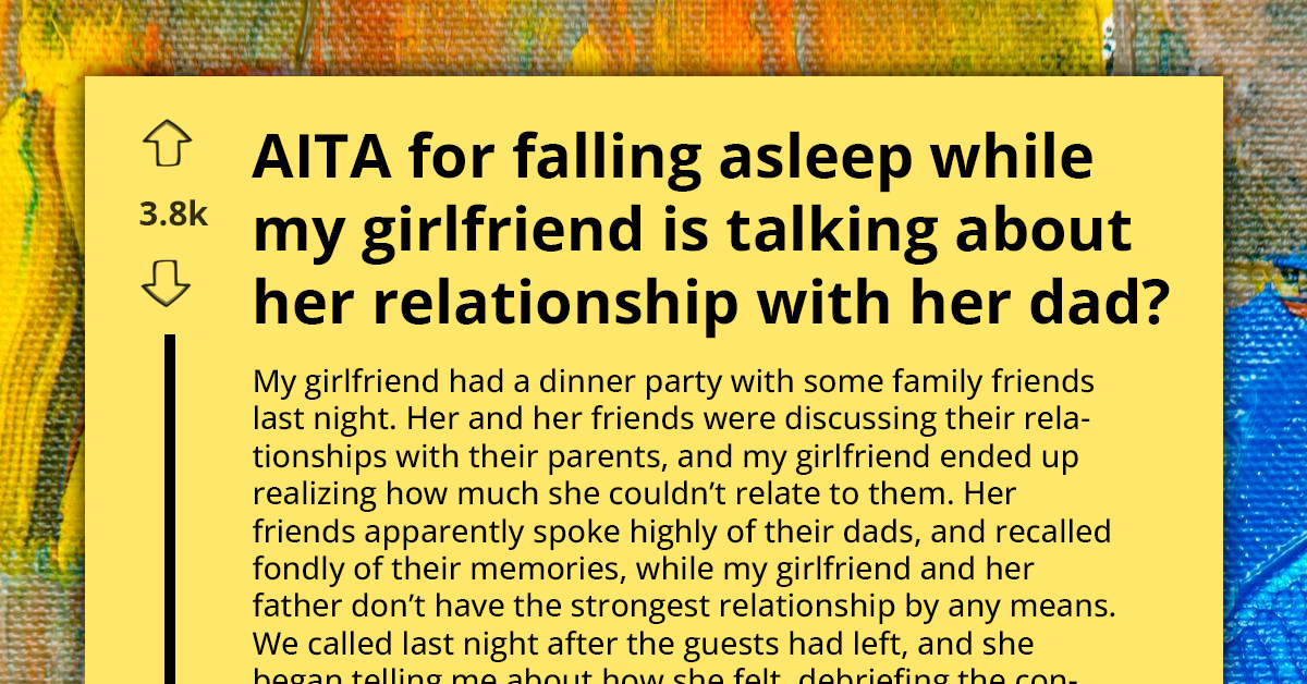 Man Falls Asleep While His Girlfriend Discusses Her Father, Questions: Was It Wrong?