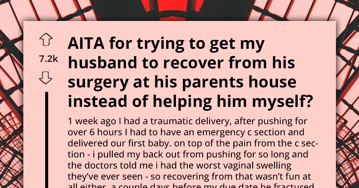 New Mom Sends Husband To His Parents For Surgery Recovery Instead Of Helping Him Herself