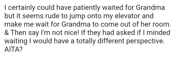 It seems rude to jump onto the elevator and make him wait for Grandma to come out of her room