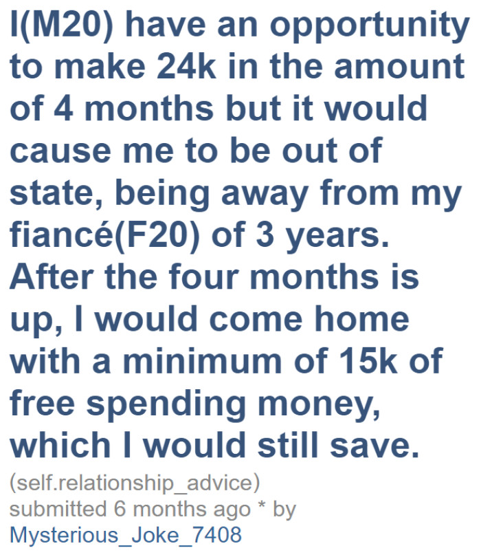 The OP is torn between remaining close to his fiancée or pursuing the opportunity for increased earnings, even if it means being physically apart for a few months.