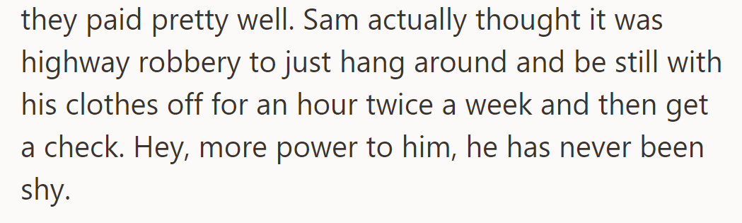 Sam enjoyed modeling, found it lucrative, and thought it was easy money for minimal effort.