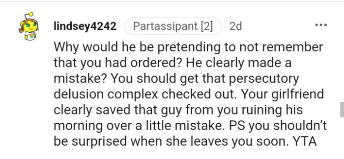 You should get that persecutory delusion complex