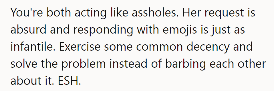Drop the emojis and absurd requests. Solve it like adults, not toddlers. Everyone's an asshole here.