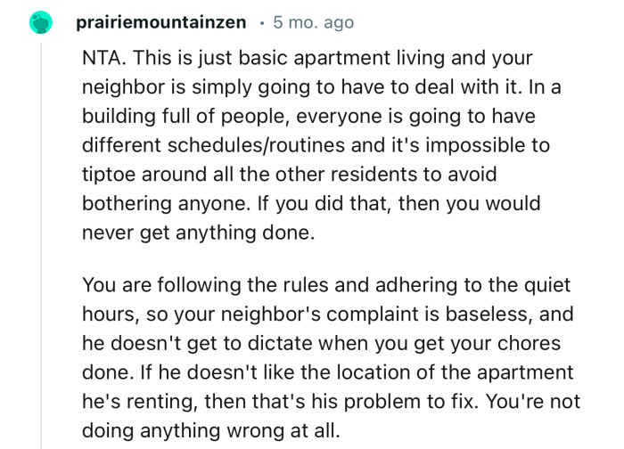 “You are following the rules and adhering to the quiet hours, so your neighbor's complaint is baseless.”