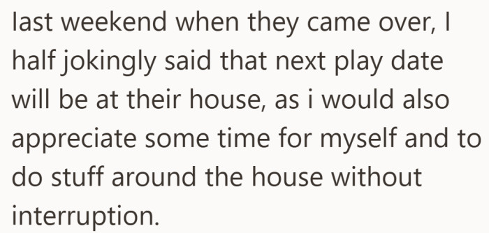 She tried to bring up the idea of rotating houses, hoping for a little time to herself at home.
