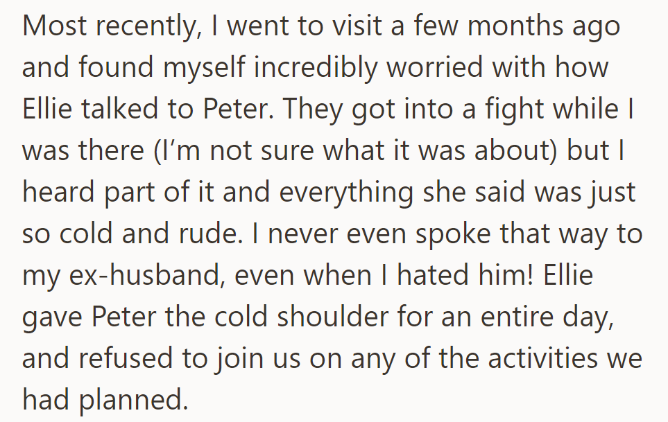 During a recent visit, OP witnessed Ellie's cold treatment of him during an argument, followed by a day of silence and refusal to join planned activities.