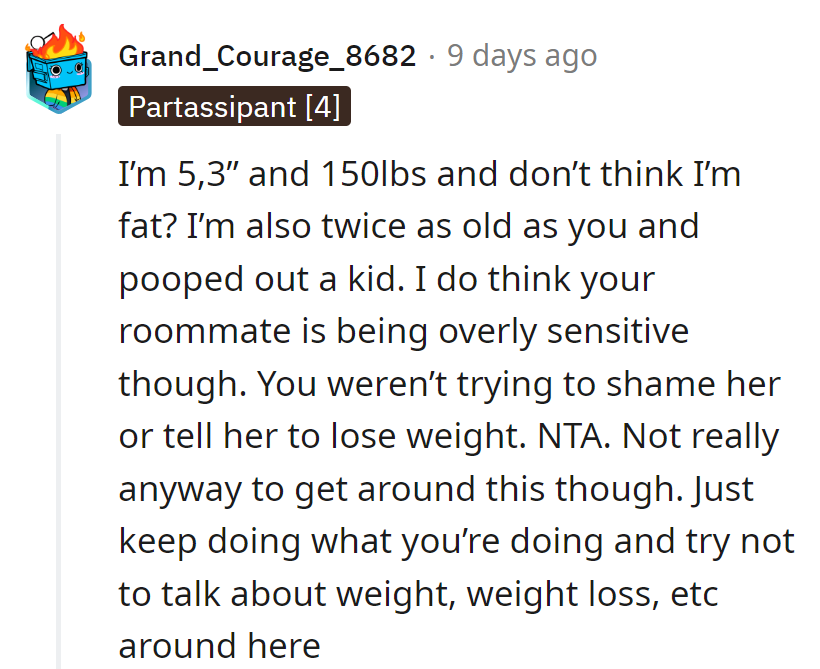OP's truth scales higher, but Roomie's sensitivity tips the balance. Keep it light and steer clear of weight talk!
