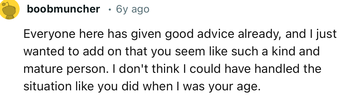 “I don't think I could have handled the situation like you did when I was your age.”